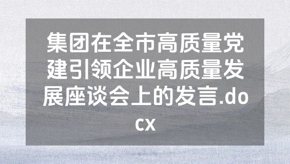 集团在全市高质量党建引领企业高质量发展座谈会上的发言.docx