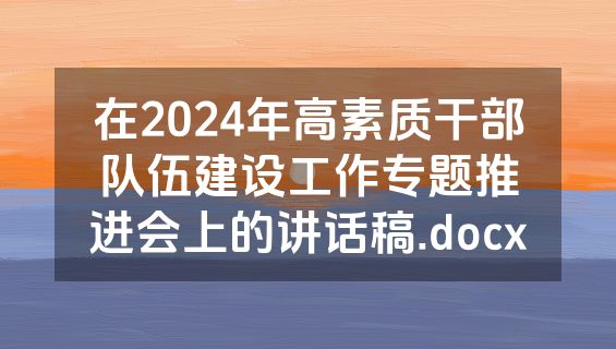 在2024年高素质干部队伍建设工作专题推进会上的讲话稿.docx