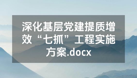 深化基层党建提质增效“七抓”工程实施方案.docx