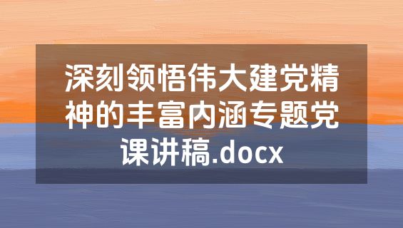 深刻领悟伟大建党精神的丰富内涵专题党课讲稿.docx
