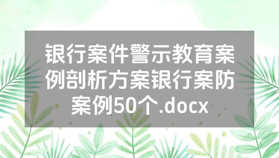 银行案件警示教育案例剖析方案银行案防案例50个.docx