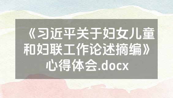 《习近平关于妇女儿童和妇联工作论述摘编》心得体会.docx