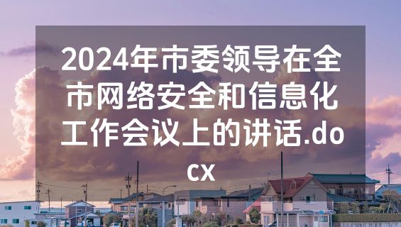 2024年市委领导在全市网络安全和信息化工作会议上的讲话.docx