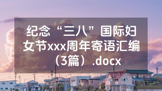 纪念“三八”国际妇女节xxx周年寄语汇编（3篇）.docx