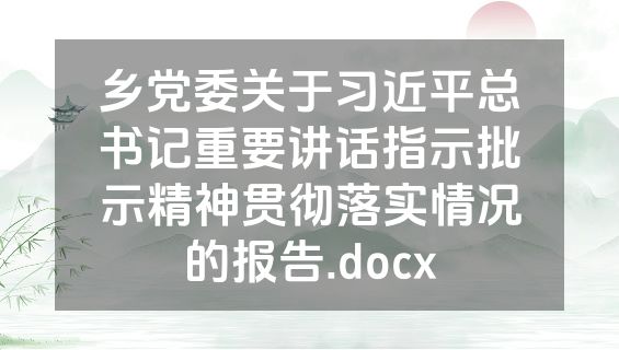 乡党委关于习近平总书记重要讲话指示批示精神贯彻落实情况的报告.docx