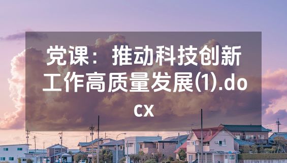 党课：推动科技创新工作高质量发展(1).docx