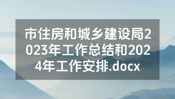 市住房和城乡建设局2023年工作总结和2024年工作安排.docx
