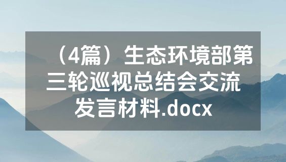 （4篇）生态环境部第三轮巡视总结会交流发言材料.docx