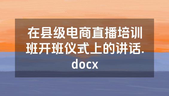 在县级电商直播培训班开班仪式上的讲话.docx
