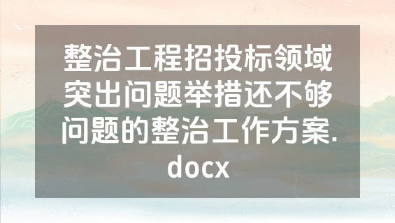 整治工程招投标领域突出问题举措还不够问题的整治工作方案.docx
