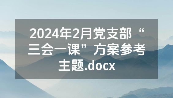 2024年2月党支部“三会一课”方案参考主题.docx