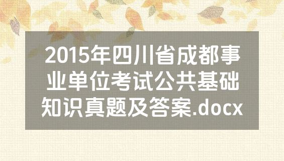 2015年四川省成都事业单位考试公共基础知识真题及答案.docx