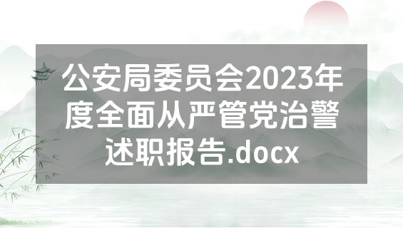 公安局委员会2023年度全面从严管党治警述职报告.docx