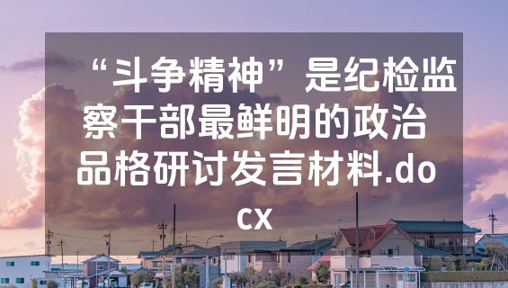 “斗争精神”是纪检监察干部最鲜明的政治品格研讨发言材料.docx