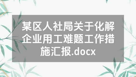 某区人社局关于化解企业用工难题工作措施汇报.docx