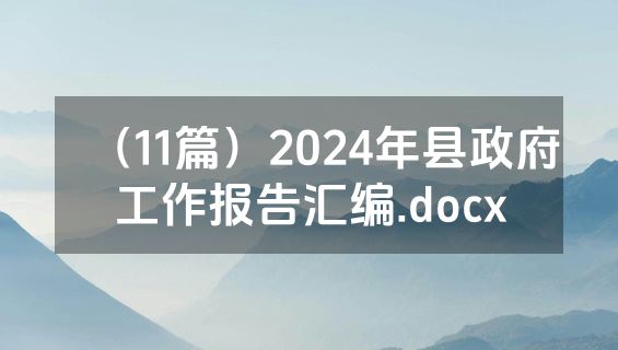 （11篇）2024年县政府工作报告汇编.docx