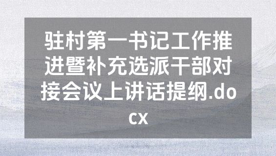 驻村第一书记工作推进暨补充选派干部对接会议上讲话提纲.docx