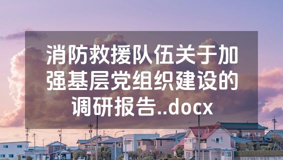 消防救援队伍关于加强基层党组织建设的调研报告..docx