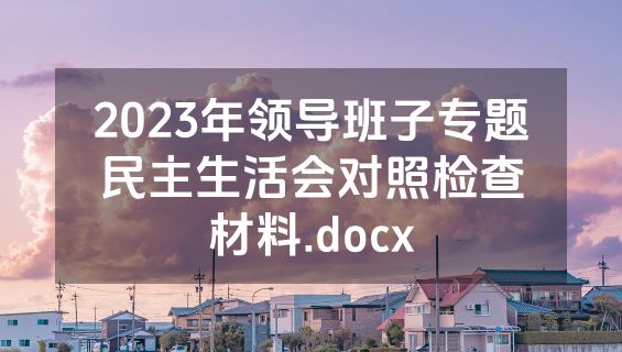 2023年领导班子专题民主生活会对照检查材料.docx
