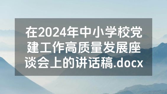 在2024年中小学校党建工作高质量发展座谈会上的讲话稿.docx