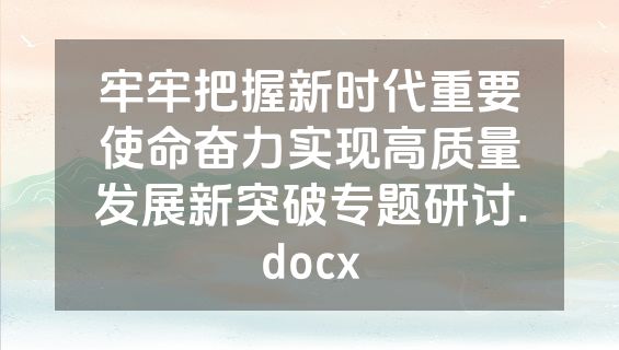 牢牢把握新时代重要使命奋力实现高质量发展新突破专题研讨.docx