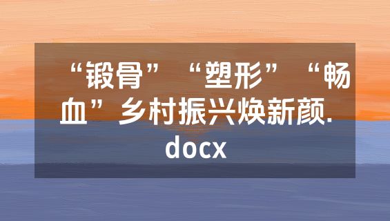 “锻骨”“塑形”“畅血”乡村振兴焕新颜.docx