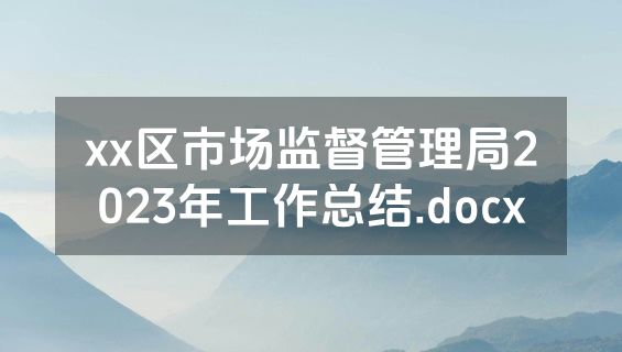 xx区市场监督管理局2023年工作总结.docx