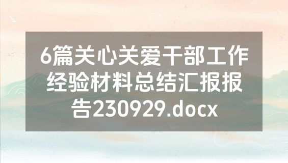 6篇关心关爱干部工作经验材料总结汇报报告230929.docx