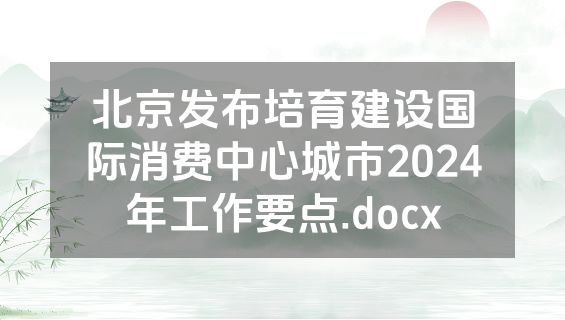 北京发布培育建设国际消费中心城市2024年工作要点.docx