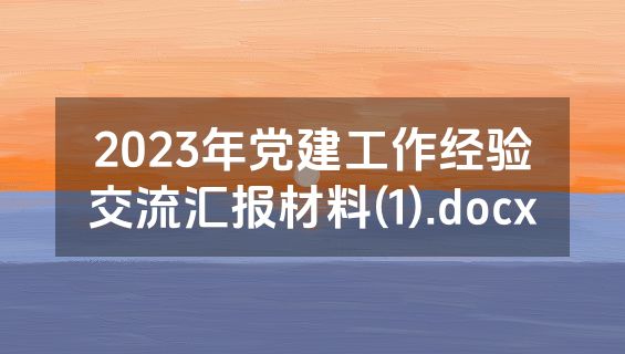 2023年党建工作经验交流汇报材料(1).docx