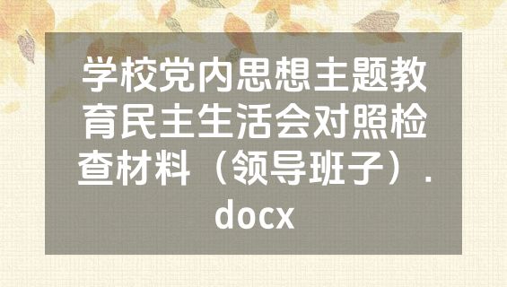 学校党内思想主题教育民主生活会对照检查材料（领导班子）.docx