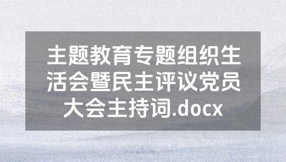 主题教育专题组织生活会暨民主评议党员大会主持词.docx
