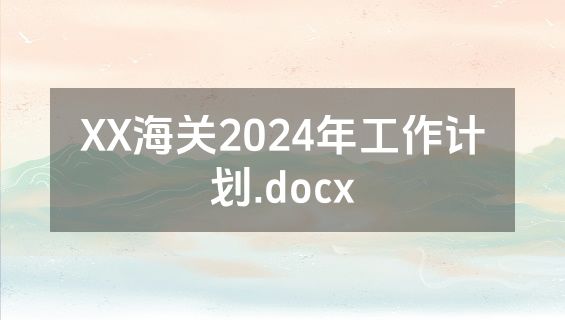 XX海关2024年工作计划.docx