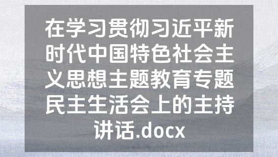 在学习贯彻习近平新时代中国特色社会主义思想主题教育专题民主生活会上的主持讲话.docx