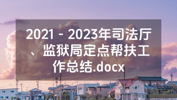 2021－2023年司法厅、监狱局定点帮扶工作总结.docx