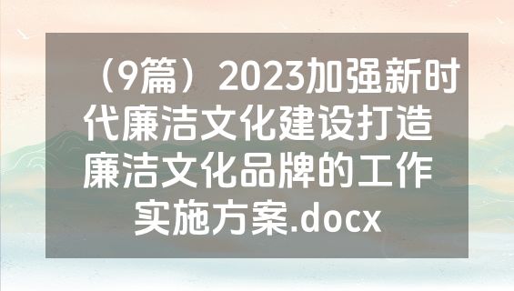 （9篇）2023加强新时代廉洁文化建设打造廉洁文化品牌的工作实施方案.docx