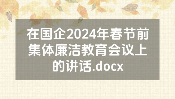 在国企2024年春节前集体廉洁教育会议上的讲话.docx