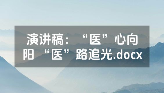 演讲稿：“医”心向阳 “医”路追光.docx