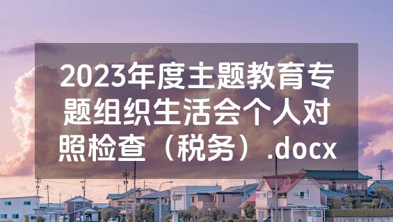 2023年度主题教育专题组织生活会个人对照检查（税务）.docx