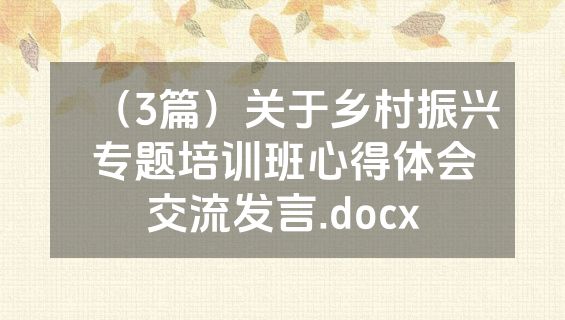 （3篇）关于乡村振兴专题培训班心得体会交流发言.docx