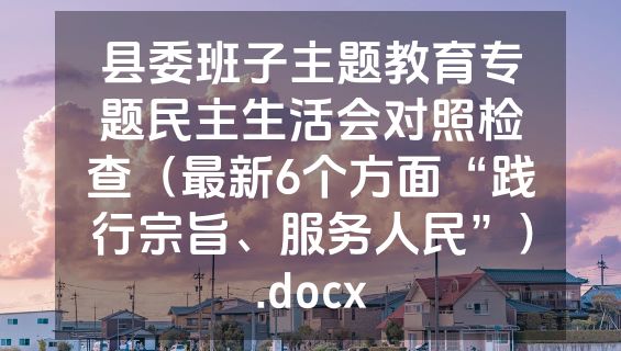 县委班子主题教育专题民主生活会对照检查（最新6个方面“践行宗旨、服务人民”）.docx
