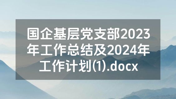 国企基层党支部2023年工作总结及2024年工作计划(1).docx
