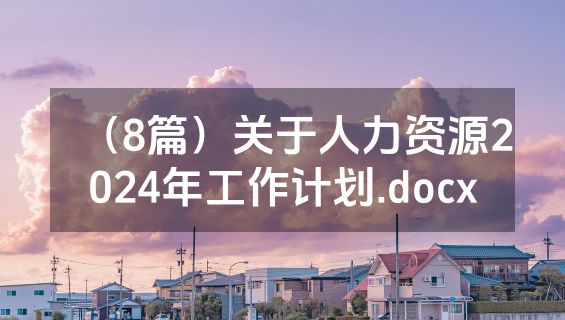 （8篇）关于人力资源2024年工作计划.docx