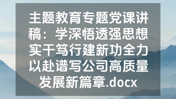 主题教育专题党课讲稿：学深悟透强思想实干笃行建新功全力以赴谱写公司高质量发展新篇章.docx