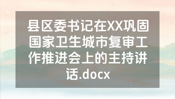 县区委书记在XX巩固国家卫生城市复审工作推进会上的主持讲话.docx