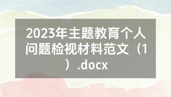 2023年主题教育个人问题检视材料范文（1）.docx
