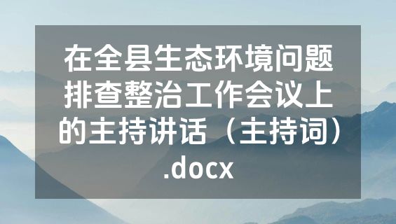 在全县生态环境问题排查整治工作会议上的主持讲话（主持词）.docx