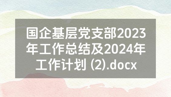 国企基层党支部2023年工作总结及2024年工作计划 (2).docx