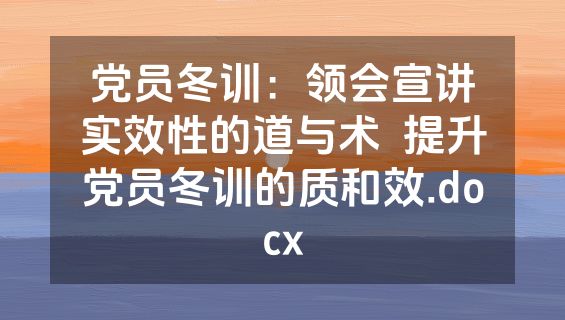 党员冬训：领会宣讲实效性的道与术  提升党员冬训的质和效.docx