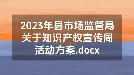 2023年县市场监管局关于知识产权宣传周活动方案.docx